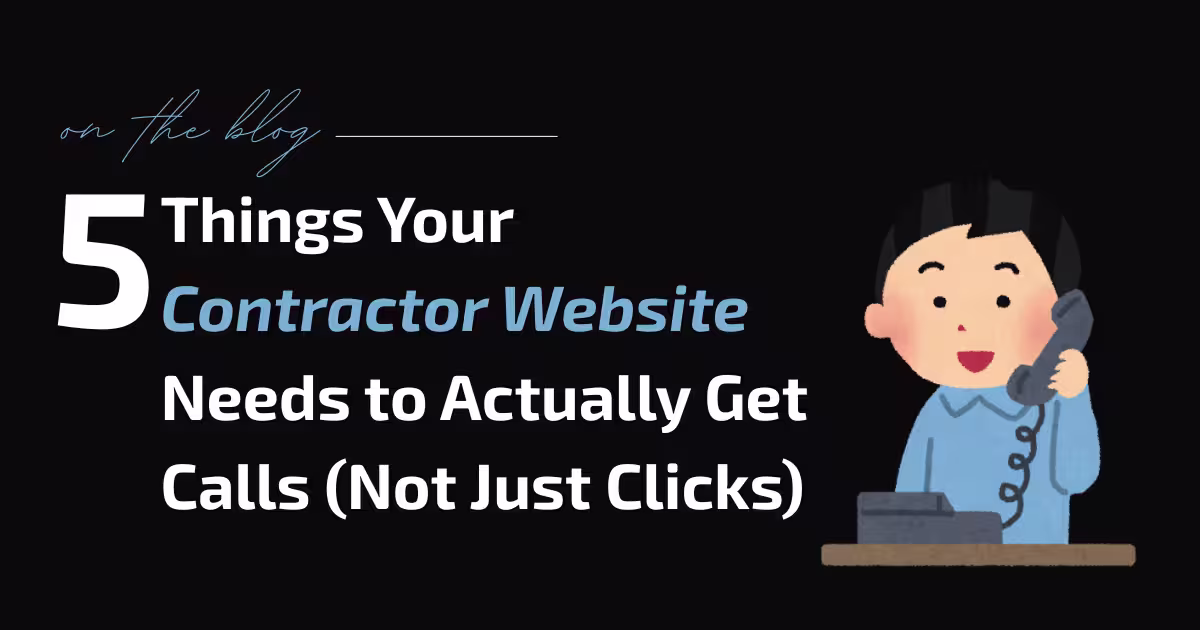 5 Things Your Contractor Website Needs to Actually Get Calls (Not Just Clicks)