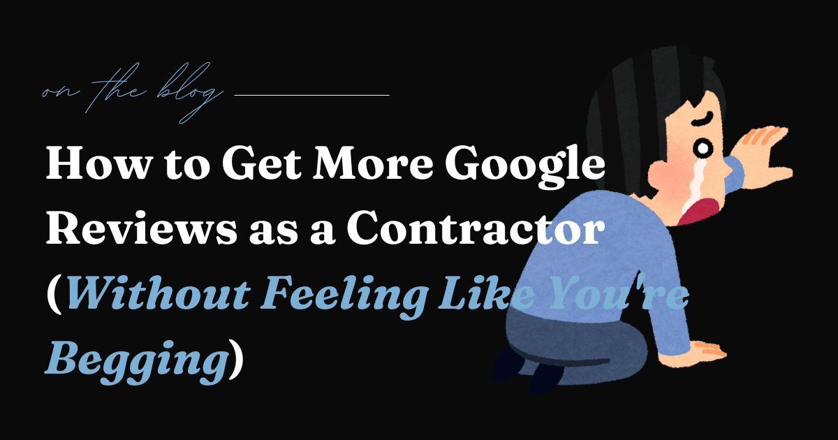 How to Get More Google Reviews as a Contractor (Without Feeling Like You're Begging)